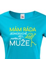 Dámské tričko s potiskem Mám ráda jednoduché věci..například muže