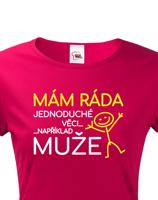 Dámské tričko s potiskem Mám ráda jednoduché věci..například muže