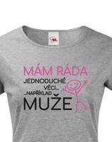 Dámské tričko s potiskem Mám ráda jednoduché věci..například muže