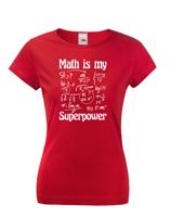 Dámské tričko s potiskem Math is my superpower - tričko pro milovníky matematiky