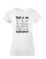 Dámské tričko s potiskem Math is my superpower - tričko pro milovníky matematiky