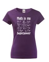 Dámské tričko s potiskem Math is my superpower - tričko pro milovníky matematiky