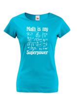 Dámské tričko s potiskem Math is my superpower - tričko pro milovníky matematiky