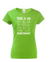 Dámské tričko s potiskem Math is my superpower - tričko pro milovníky matematiky