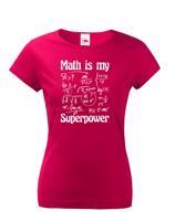 Dámské tričko s potiskem Math is my superpower - tričko pro milovníky matematiky