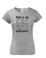 Dámské tričko s potiskem Math is my superpower - tričko pro milovníky matematiky