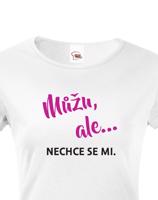 Dámské tričko s potiskem Můžu, ale... nechce se mi. - ideální dárek