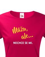 Dámské tričko s potiskem Můžu, ale... nechce se mi. - ideální dárek