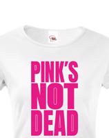 Dámské tričko s potiskem Pinks not dead - ideální dárek pro holky