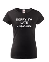 Dámske tričko s potiskem "Sorry, I saw dog - tričko pro milovnice psů