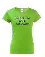 Dámske tričko s potiskem "Sorry, I saw dog - tričko pro milovnice psů