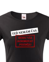 Dámske tričko s potiskem Teď nemám čas. Mohu Vás ignorovat později?