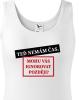 Dámske tričko s potiskem Teď nemám čas. Mohu Vás ignorovat později?