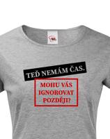 Dámske tričko s potiskem Teď nemám čas. Mohu Vás ignorovat později?