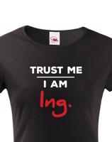 Dámské tričko s potiskem Trust me I am Ing