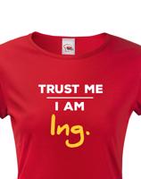 Dámské tričko s potiskem Trust me I am Ing