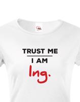 Dámské tričko s potiskem Trust me I am Ing