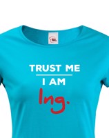 Dámské tričko s potiskem Trust me I am Ing