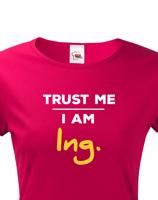 Dámské tričko s potiskem Trust me I am Ing