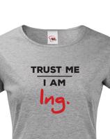 Dámské tričko s potiskem Trust me I am Ing