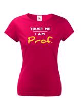 Dámské tričko s potiskem Trust me I am Prof. - ideální dárek