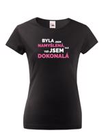 Dámské tričko s vtipným potiskem - Byla jsem namyšlená, ale teď jsem dokonalá