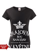 Dámské tričko s vtipným potiskem Královny jsou narozeny...