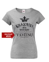 Dámské tričko s vtipným potiskem Královny jsou narozeny...
