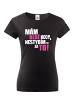 Dámské tričko s vtipným potiskem - Mám blbé kecy a nestydím se za to