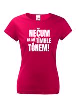 Dámské tričko s vtipným potiskem - Nečum na mě tímhle tónem
