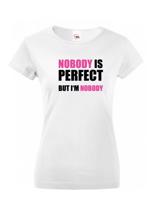 Dámské tričko s vtipným potiskem Nobody is perfect - skvělý dárek