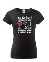 Dámské tričko s vtipným potiskem pejska Ke štěstí potřebuji jen