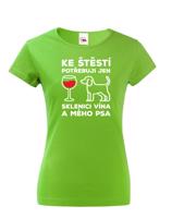 Dámské tričko s vtipným potiskem pejska Ke štěstí potřebuji jen