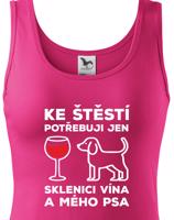 Dámské tričko s vtipným potiskem pejska Ke štěstí potřebuji jen