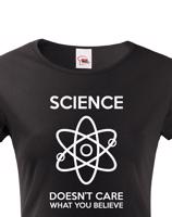 Dámské tričko Science doesn´t care what you believe. Skvělé jako dárek pro milovníky vědy.