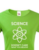 Dámské tričko Science doesn´t care what you believe. Skvělé jako dárek pro milovníky vědy.