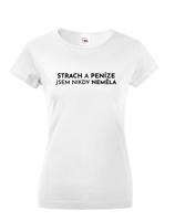 Dámské tričko - Strach a peníze jsem nikdy neměla