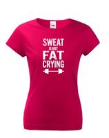 Dámské tričko Sweat is just fat crying - ideální dárek