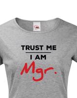 Dámské tričko Trust me I am Mgr - dárek pro magistry
