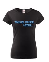 Dámske tričko - Twelve beer later - dámské tričko s pivem
