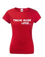 Dámske tričko - Twelve beer later - dámské tričko s pivem