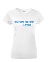 Dámske tričko - Twelve beer later - dámské tričko s pivem