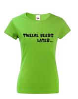 Dámske tričko - Twelve beer later - dámské tričko s pivem