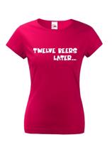 Dámske tričko - Twelve beer later - dámské tričko s pivem