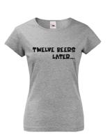 Dámske tričko - Twelve beer later - dámské tričko s pivem