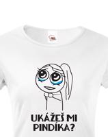 Dámské tričko Ukážeš mi pindíka musíš mít