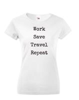Dámské tričko Work-Save-Travel-Repeat skvělý dárek pro všechny cestovatele