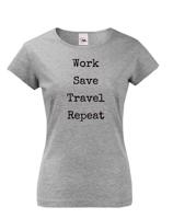 Dámské tričko Work-Save-Travel-Repeat skvělý dárek pro všechny cestovatele