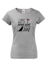 Dámské triko -Drink wine and dog