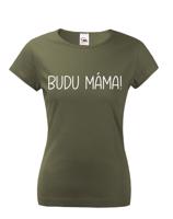Dámské triko s nápisem Budu máma! - super dárek pro budoucí maminky